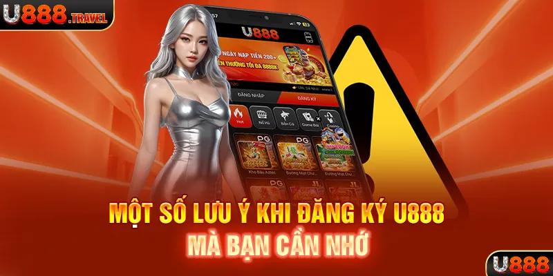 Một số lưu ý khi đăng ký U888 mà bạn cần nhớ