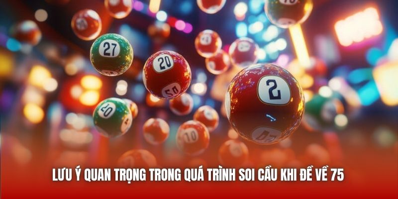 Lưu ý quan trọng trong quá trình soi cầu khi đề về 75